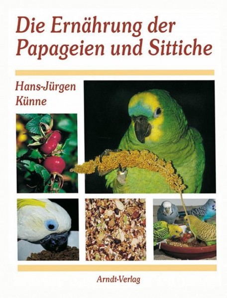 Die Ernährung der Papageien und Sittiche: 176 S., (21 cm x 26 cm), über 100 farbige Fotos