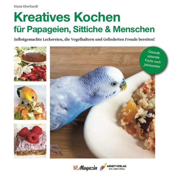 Kreatives Kochen für Papageien, Sittiche und Menschen, das Kochbuch für Papageien- und Sittichhalter.
