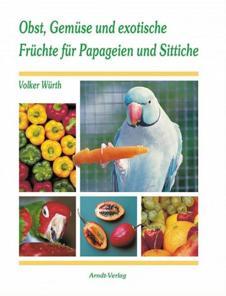 Obst, Gemüse und exotische Früchte für Papageien und Sittiche: 128 S., (21 cm x 26 cm), über 100 farbige Fotos