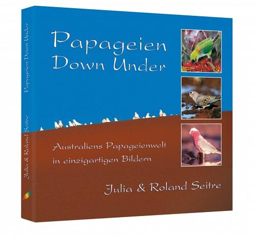 Papageien Down Under: Prachtband mit 160 S., (28 cm x 28 cm), 300 Farbf., geb. mit Schutzumschlag.